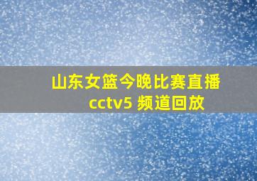 山东女篮今晚比赛直播cctv5 频道回放